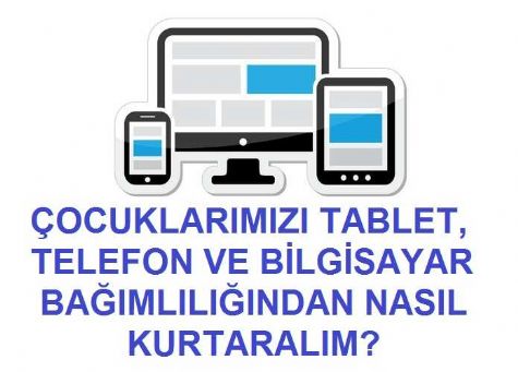 �OCUKLARIMIZI TABLET, TELEFON VE B�LG�SAYAR BA�IMLILI�INDAN NASIL KURTARALIM?