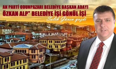 Ak Parti Odunpazar� Belediye Ba�kan Aday� �zkan Alp �Belediyecilik G�n�l ��i�