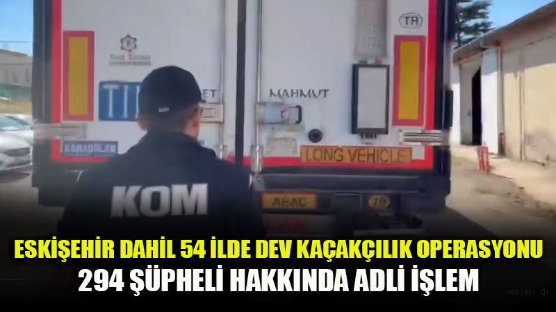 Eski�ehir Dahil 54 �lde E� Zamanl� Ka�ak��l�k Mesaisi