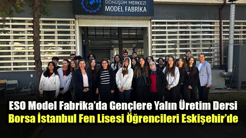 Eski�ehir Sanayi Odas��ndan Liseli Gen�lere Yal�n �retim Ve Model Fabrika Sunumu