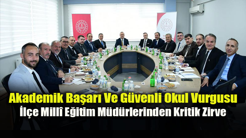 Akademik Ba�ar� Ve G�venli Okul Vurgusu: �l�e Mill� E�itim M�d�rlerinden Kritik Zirve