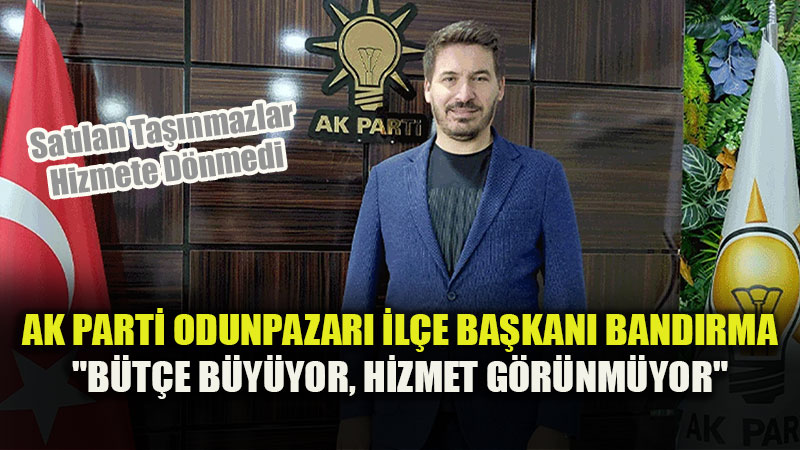 AK Parti Odunpazar� �l�e Ba�kan� Band�rma�dan Odunpazar� Belediyesine Sert Ele�tiri