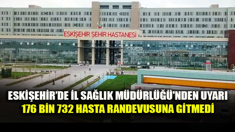 Gidemeyece�iniz Randevuyu �ptal Edin: Eski�ehir�de Sa�l�k Hizmetinde Verimlilik �a�r�s�