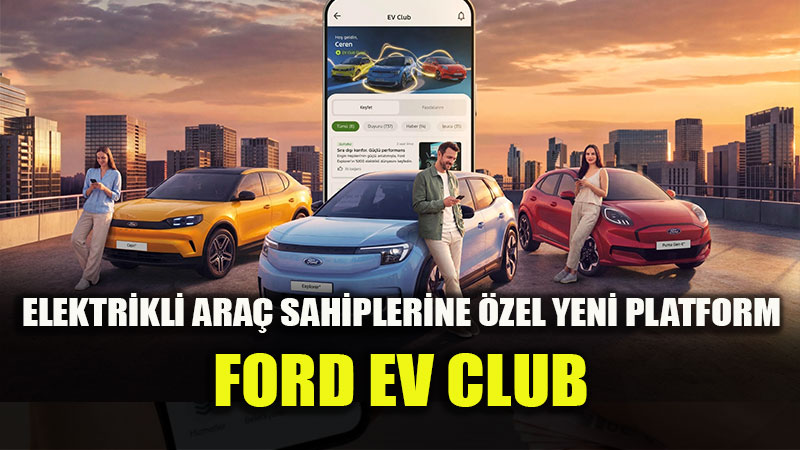 Ford T�rkiye�den Elektrikli S�r�c�lere �zel Kul�p