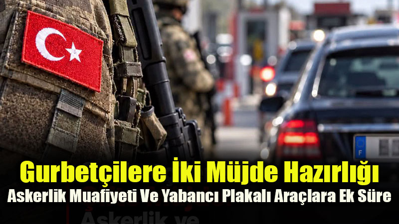 AK Parti'den Gurbet�i D�zenlemesi: Yurt D��� Askerli�i Ve Yabanc� Ara� Kullan�m �artlar� Detayland�