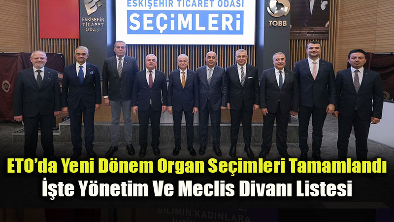 ETO�da Yeni D�nem Organ Se�imleri Tamamland�: ��te Y�netim Ve Meclis Divan� Listesi