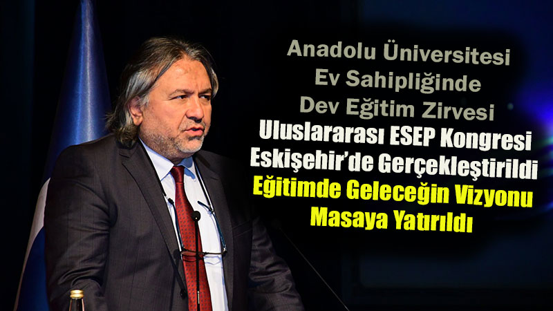 Anadolu �niversitesi Ev Sahipli�inde Dev E�itim Zirvesi