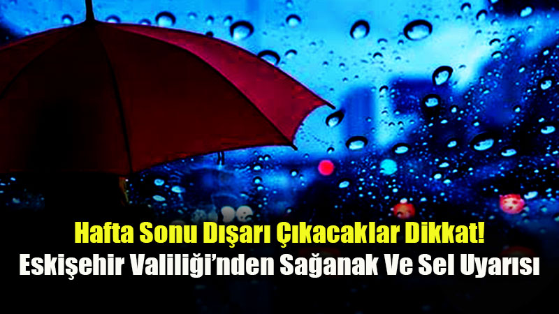 Cumartesi Sabah�na Dikkat! Eski�ehir �l Genelinde Kuvvetli Ya��� Bekleniyor
