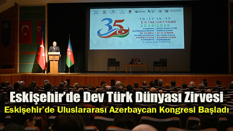 �u�a Beyannamesi Ve Stratejik Ortakl�k: Eski�ehir�de Uluslararas� Azerbaycan Kongresi Ba�lad�