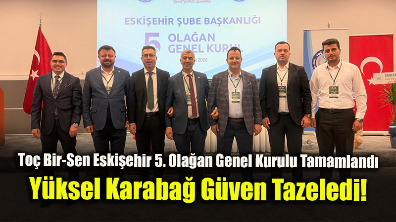 To� Bir-Sen Eski�ehir �ubesi�nde 5. Ola�an Genel Kurul Co�kusu