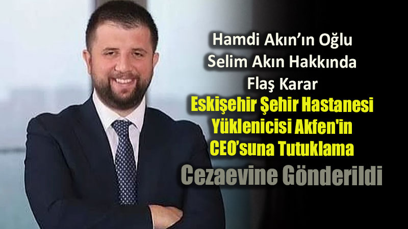Ankara Ba�savc�l����n�n Soru�turmas�nda Dev Geli�me: Selim Ak�n Cezaevine G�nderildi