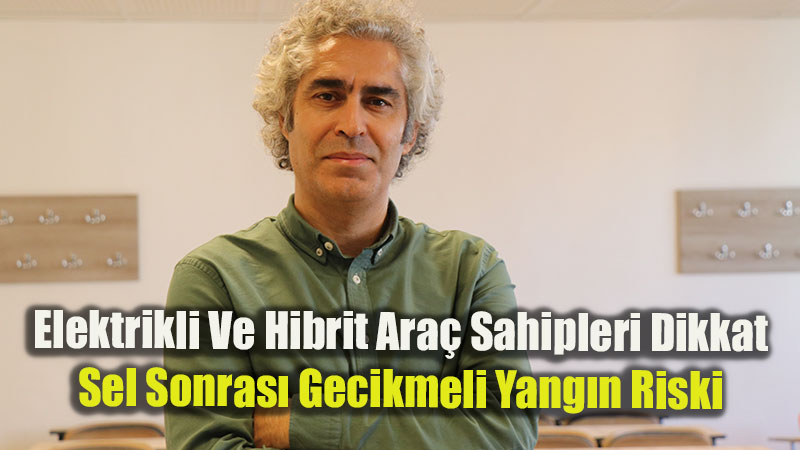 Elektrikli Ve Hibrit Ara� Sahipleri Dikkat: Sel Sonras� Gecikmeli Yang�n Riski