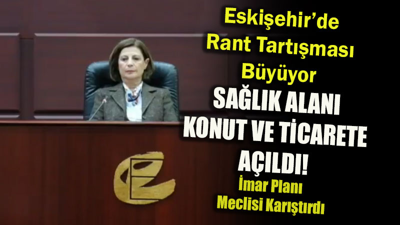 Eski�ehir�de Kamunun Alanlar� Sat��a M� Haz�rlan�yor? Sa�l�k Parseline �mar D�zenlemesi!