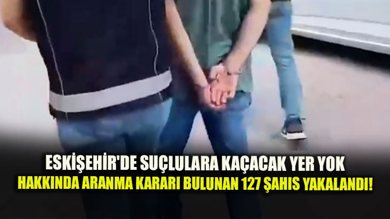 Eski�ehir'de Aranan 127 �ah�s Adalete Teslim Edildi