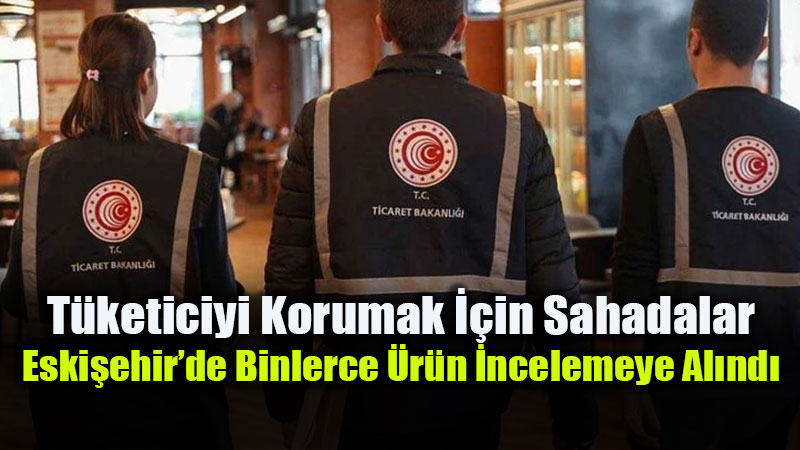Eski�ehir�de Ticaret �l M�d�rl����nden S�k� Denetim: 532 Bin TL �dari Para Cezas�