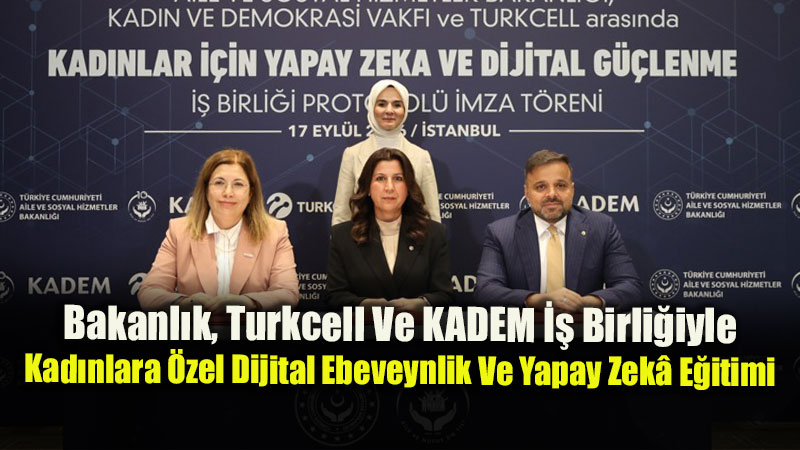 Bakanl�k, Turkcell Ve KADEM �� Birli�iyle: Kad�nlara �zel Dijital Ebeveynlik Ve Yapay Zek� E�itimi