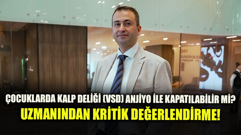 VSD Tedavisinde Ne Zaman Anjiyo, Ne Zaman Cerrahi?