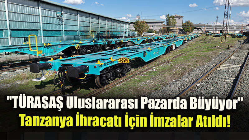T�RASA� Tanzanya�ya 100 Y�k Vagonu �hra� Edecek!