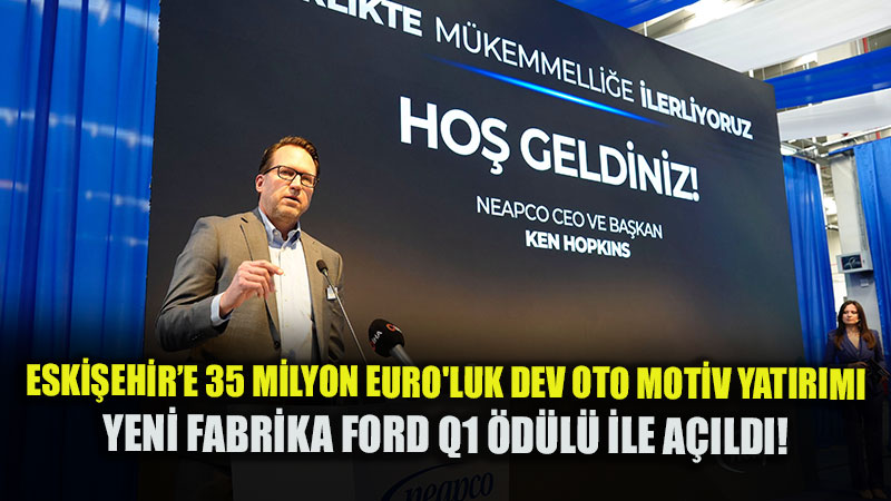 Neapco�dan Eski�ehir OSB�ye 35 Milyon Euro�luk Dev Yat�r�m