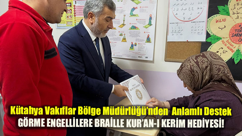 K�tahya Vak�flar ve Eski�ehir �l M�ft�l��� �� Birli�iyle Engelsiz Kur'an-� Kerim Seferberli�i