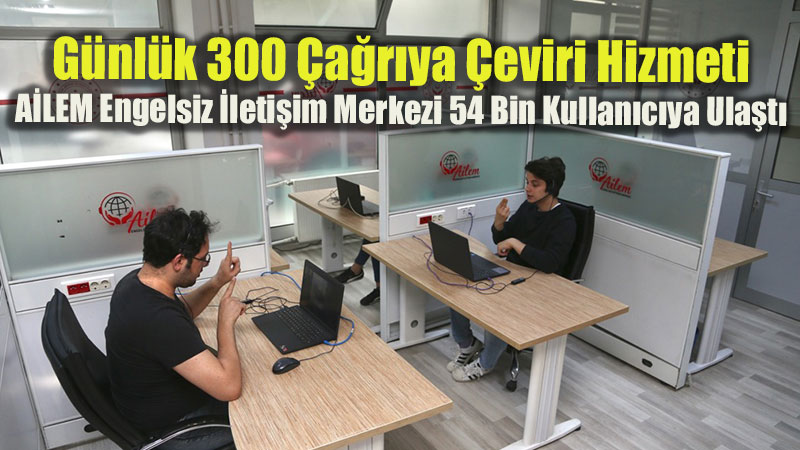 Engelleri A�an �leti�im K�pr�s�: A�LEM Engelsiz �leti�im Merkezi 335 Bin �a�r�ya Destek Verdi