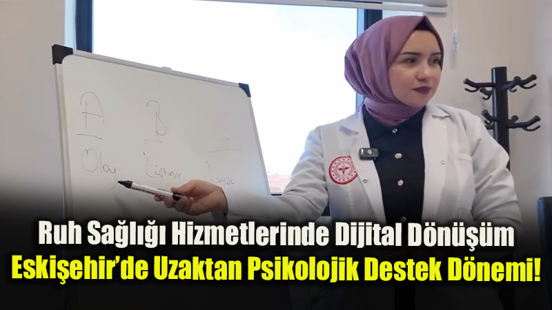 Mesafeler Engelleri Kald�r�yor: Eski�ehir �l Sa�l�k M�d�rl����nden UHDS �le �evrim ��i Psikolog Hizmeti