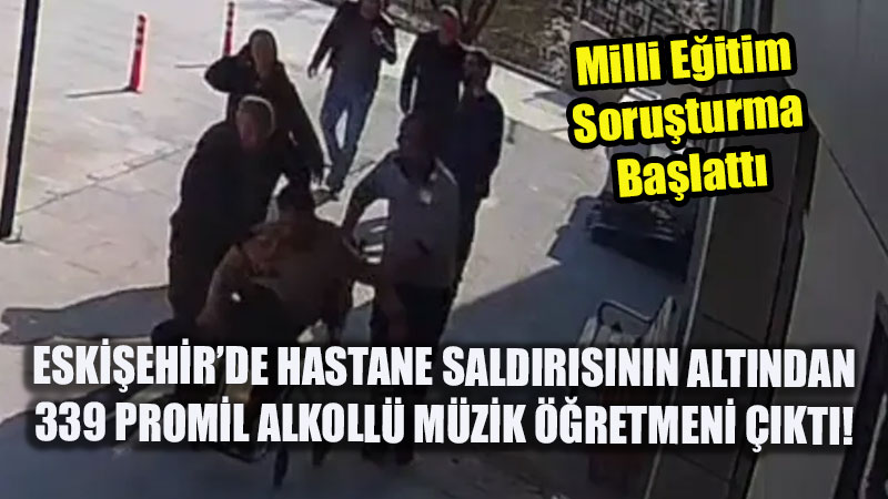 Hastanede G�venlik�ilere Sald�ran �ah�s 339 Promil Alkoll� M�zik ��retmeni ��kt�!