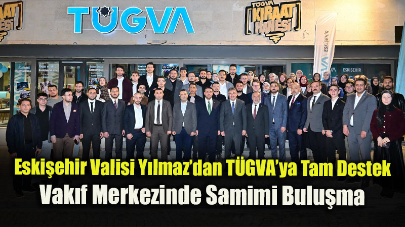 Eski�ehir Valisi Y�lmaz�dan T�GVA�ya Tam Destek: Vak�f Merkezinde Samimi Bulu�ma
