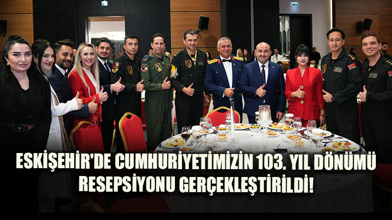 Eski�ehir�de Cumhuriyet�in 103. Y�l�na �zel G�rkemli Resepsiyon!