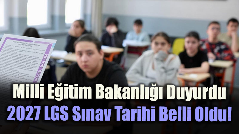 2026-2027 E�itim ��retim Y�l� LGS Ve Karneler ��in Takvim Belli Oldu