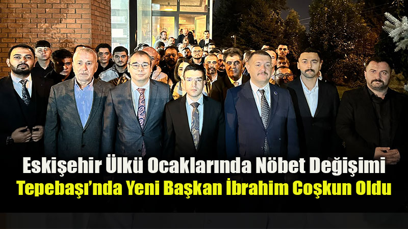 �lk� Ocaklar� Tepeba�� �l�e Ba�kanl���nda G�rev De�i�imi