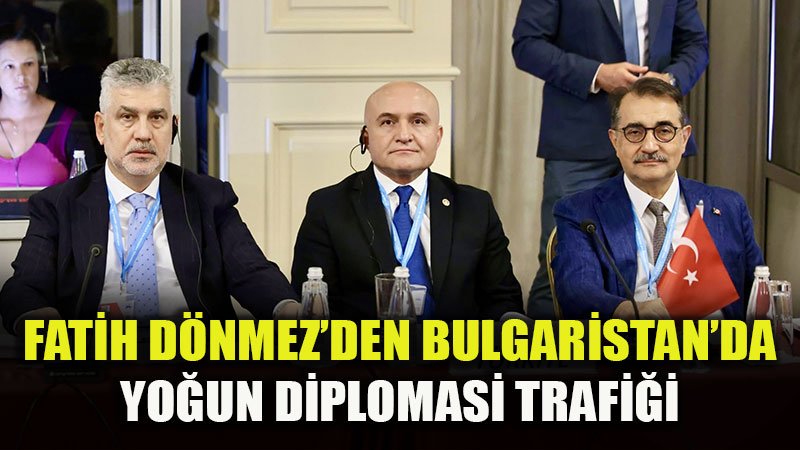 Fatih D�nmez�in Bulgaristan Temaslar�nda �klim Krizi ve B�lgesel �� Birli�i �ne ��kt�