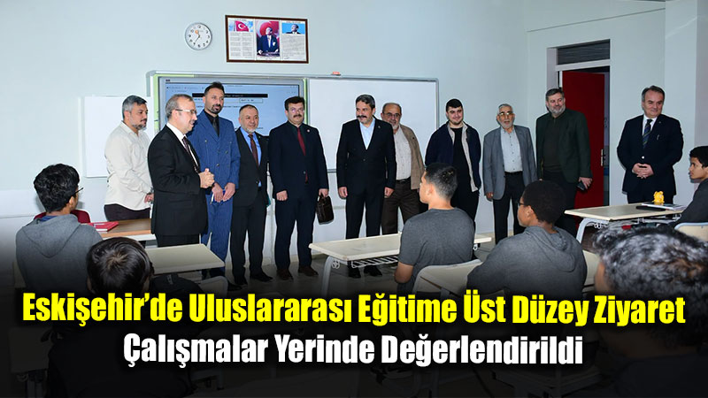 Eski�ehir�de Uluslararas� E�itime �st D�zey Ziyaret