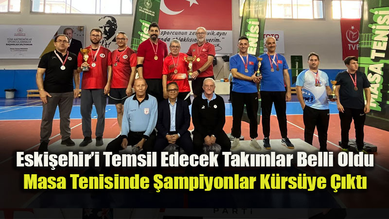 Eski�ehir�i Temsil Edecek Tak�mlar Belli Oldu: Masa Tenisinde �ampiyonlar K�rs�ye ��kt�