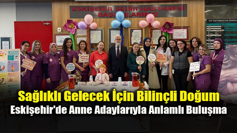 Eski�ehir �ehir Hastanesi�nde Normal Do�um Haftas�: �l Sa�l�k M�d�r� Bildirici Sahada