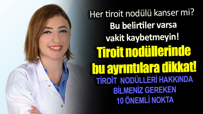 S�cak Nod�l Nedir, Biyopsi Ne Zaman �artt�r? Tiroit Nod�lleri Hakk�nda Bilinen Yanl��lar