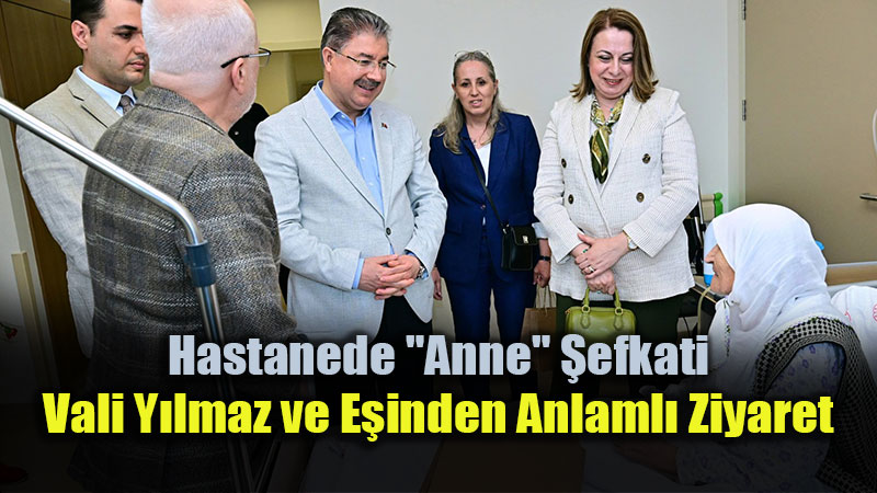Hastanede "Anne" �efkati: Vali Y�lmaz ve E�inden Anlaml� Ziyaret