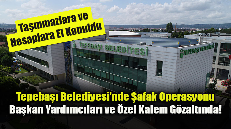 Tepeba�� Belediyesi�ne Yolsuzluk Darbesi: 60 ��pheli, �ok Say�da G�zalt�!