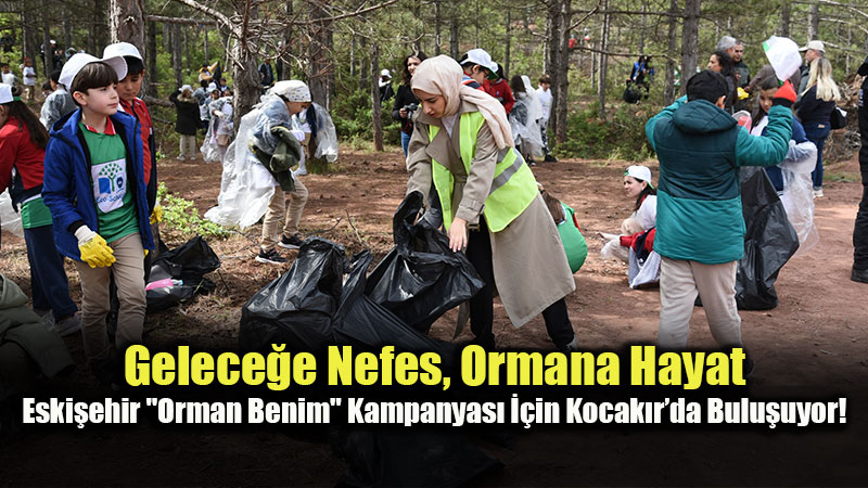 Eski�ehir�de Ye�il Seferberlik: "Orman Benim" Etkinli�iyle Yang�n Riskine Kar�� El Birli�i!