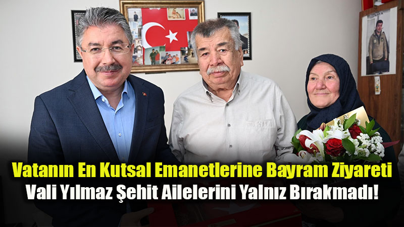 Vali Y�lmaz�dan �ehit �etin ve �ehit Kaya Ailelerine Anlaml� Bayram Ziyareti