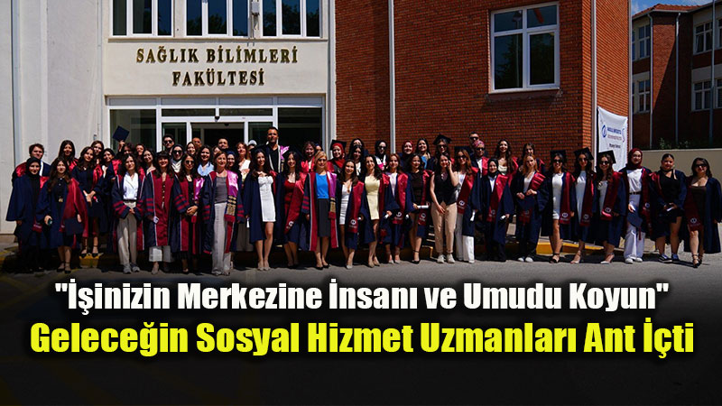 Sosyal Hizmetin Yeni Neferleri Sahaya �niyor: Anadolu �niversitesinde Yeminli Mezuniyet