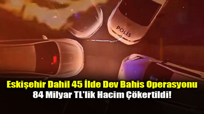 Gaziantep Merkezli Dev Operasyon: Eski�ehir�de de Yasa D��� Bahis �etesine Darbe