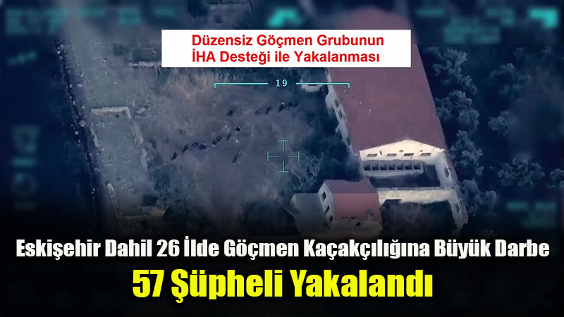 Eski�ehir Dahil 26 �lde G��men Ka�ak��l��� Operasyonu: 57 G�zalt�