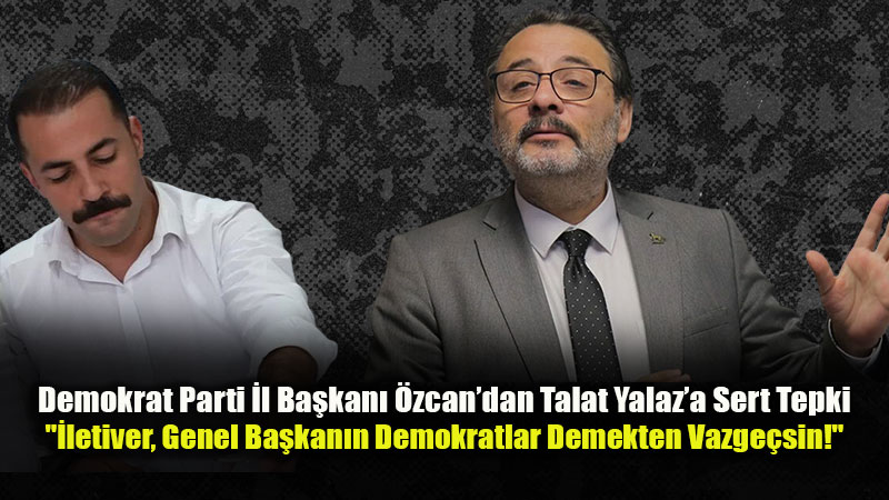 Demokrat Parti �l Ba�kan��ndan Talat Yalaz�a Tepki!
