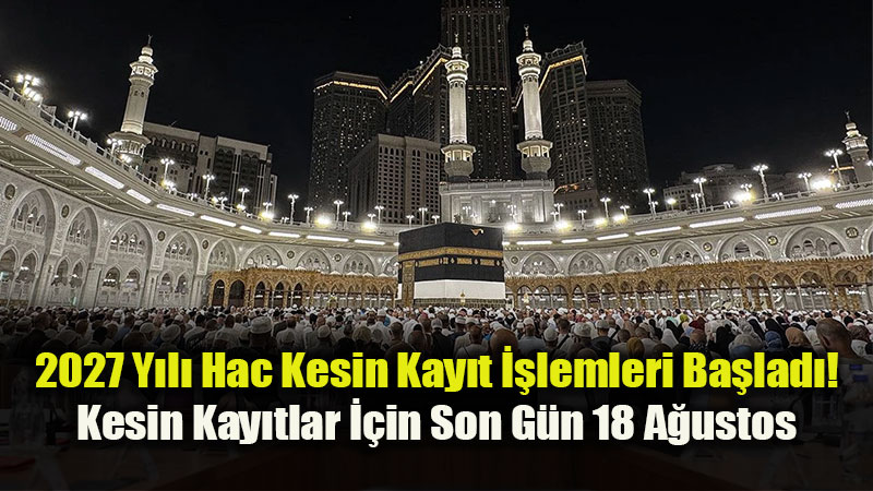 2027 Y�l� Hac Kesin Kay�t ��lemleri Ba�lad�!