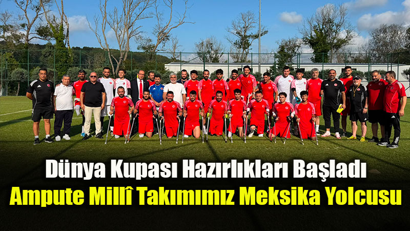 Ampute Mill� Tak�m� Zirve Hedefiyle Riva’da Kamp Kurdu!