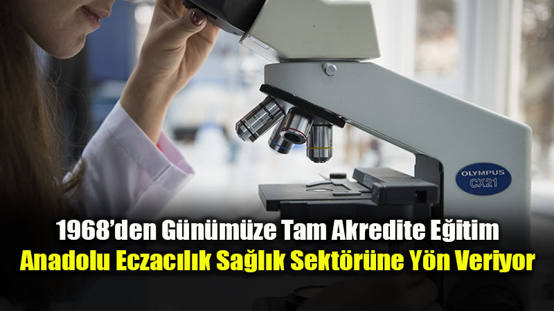 Anadolu �niversitesi Eczac�l�k Fak�ltesi K�kl� Birikimiyle Gelece�in Eczac�lar�n� Yeti�tiriyor