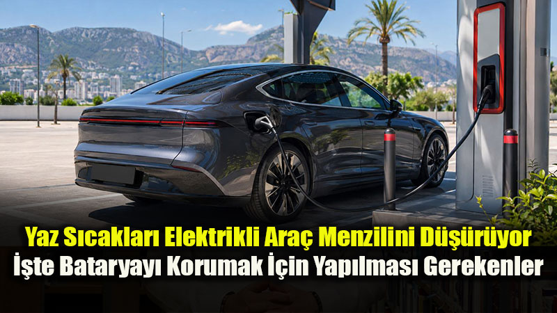 S�cak Havalarda Elektrikli Ara� Menzilini Korumak ��in 4 Kritik �pucu