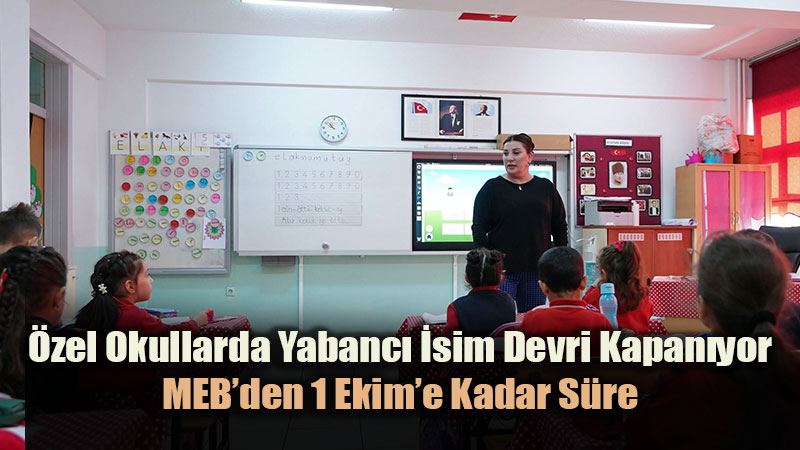 �zel Okullarda Yabanc� �sim Devri Kapan�yor: MEB�den 1 Ekim�e Kadar S�re