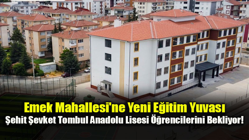 Emek Mahallesi’nde �ehit �evket Tombul Anadolu Lisesi A��ld�